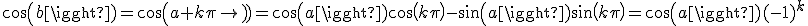 cos(b)=cos(a+k\pi)=cos(a)cos(k\pi)-sin(a)sin(k\pi)=cos(a)(-1)^k